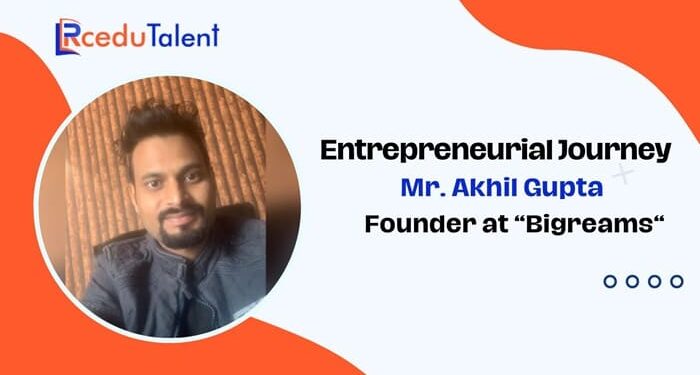 Mr. Akhil Gupta Founder of “Bigreams”