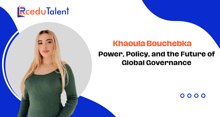 Khaoula Bouchebka: Power, Policy, and the Future of Global Governance